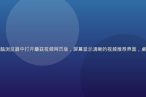 用户在笔记本电脑浏览器中打开蘑菇视频网页版，屏幕显示清晰的视频推荐界面，桌面环境整洁明亮